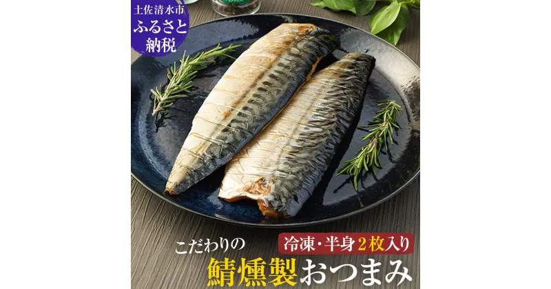 【ふるさと納税】こだわりのサバ燻製おつまみ（冷凍・半身2枚入り)半身約100g～110g 伝統製法一番火仕上げ フィレ おかず 惣菜 ごはんのお供 スモーク 肴 魚 魚介類 鯖 さば 燻製 ふるさとのうぜい 故郷納税 返礼品 高知県 土佐清水市 送料無料 【R00039】