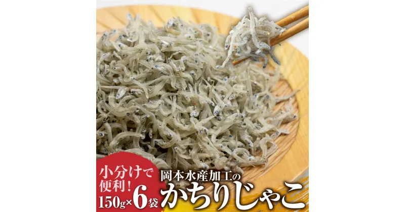 【ふるさと納税】岡本水産加工のかちりじゃこ「特盛」（150g×6袋）冷凍便 シラス 無添加 釜揚げ しらす丼 ちりめん丼 かちりじゃこ じゃこ おじゃこ ごはんのお供 おかず 料理 冷凍配送 しらす ふるさとのうぜい 故郷納税 おすすめ【R00334】