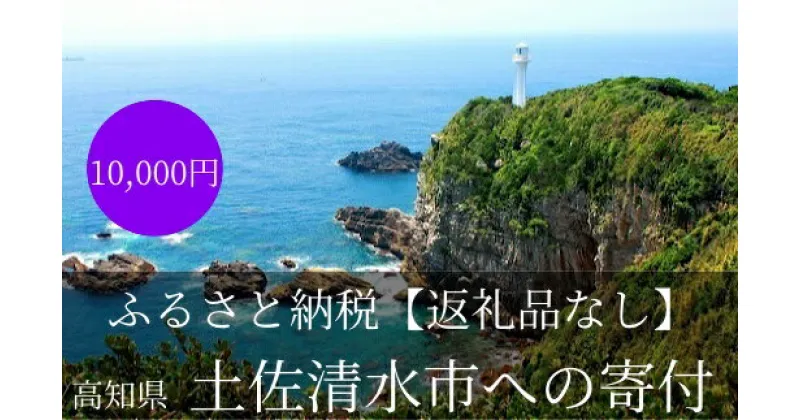 【ふるさと納税】【返礼品なしの応援4】高知県土佐清水市 足摺岬 大自然 さかなのまち まちづくり 10000円 1万円 ふるさと 地域 環境 海山川 遍路道 おまかせ 支援 応援 寄付金 寄付のみ 返礼品無し 高知県 高知 土佐清水 故郷納税 ふるさとのうぜい【R00785】