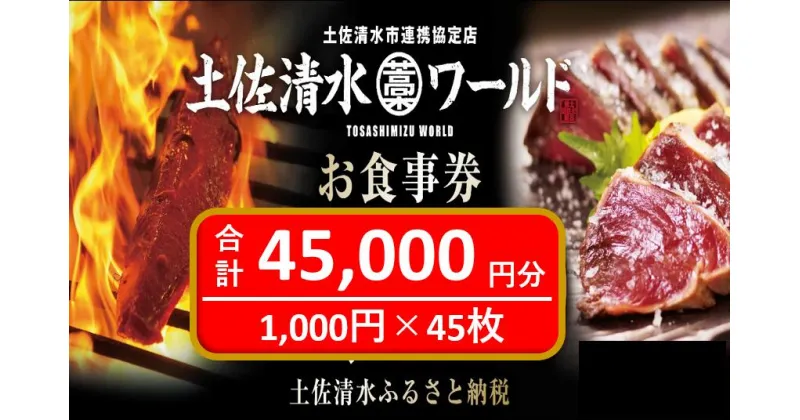 【ふるさと納税】神戸・大阪・東京で使える！ 土佐清水ワールド お食事券（45,000円分）4.5万 グルメ券 利用券 魚貝 郷土料理 海鮮料理 居酒屋 藁焼きカツオのたたき 刺身 お刺身 チケット券 高知 アンテナショップ 特産品 東京 大阪 兵庫 土佐清水 券 チケット【R00908】