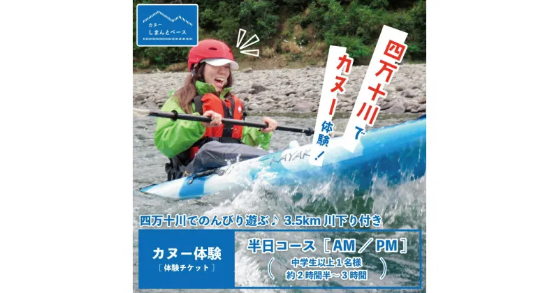 【ふるさと納税】23-465．【体験チケット】四万十川で思いっきり遊ぶ♪3.5km川下り付きカヌー体験・半日コース【AM／PM】（中学生以上1名様・約2時間半～3時間） チケット 体験 カヌー 旅行 夏休み GW 連休 トラベル 観光 四万十川 高知 四万十 しまんと 送料無料