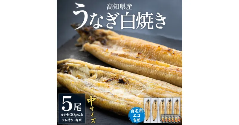 【ふるさと納税】高知県産うなぎの白焼 中サイズ 5尾(合計600g以上) タレ付き 自宅用エコ包装 – 鰻 ウナギ 有頭 つまみ ご飯のお供 簡易包装 家庭用 老舗 国産 土佐湾 丑の日 吉川水産 高知県 香南市【冷凍】 yw-0047