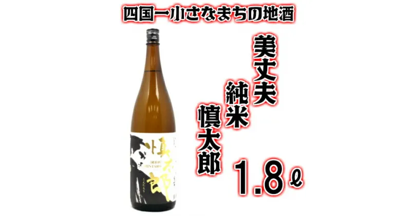 【ふるさと納税】★四国一小さなまちの地酒★　美丈夫(びじょうふ)　純米「慎太郎」1800ml×1本　毎日飲んでも飽きのこない飲みやすい日本酒です。　酒 お酒 地酒 日本酒 1800 一升 一升瓶 美丈夫 びじょうふ 純米 濱川商店 高知県 田野町 送料無料