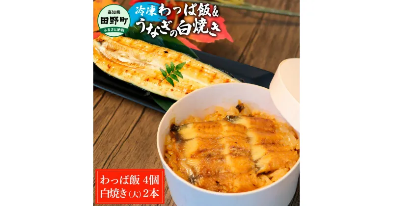 【ふるさと納税】～四国一小さなまち～ わっぱ飯4個+うなぎの白焼き(大)2尾 鰻 ウナギ お弁当 ご飯 ごはん めし わっぱめし かば焼き 無頭 タレ付き 山椒付き ふっくら 美味しい 手軽 簡単 レンジ お取り寄せ 冷凍 配送 高知県 田野町 ふるさとのうぜい 故郷納税 返礼品