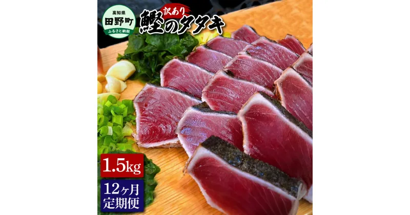 【ふるさと納税】～四国一小さなまち～ 訳ありタタキ 1.5kg 12ヶ月定期便 カツオ かつお 鰹 鰹のたたき たれ・おろし生姜・柚塩付き 刺身 刺し身 さしみ 惣菜 おかず 海鮮 魚介類 お取り寄せ ご自宅用 ご家庭用 冷凍 配送 高知県 田野町 ふるさとのうぜい 故郷納税 返礼品