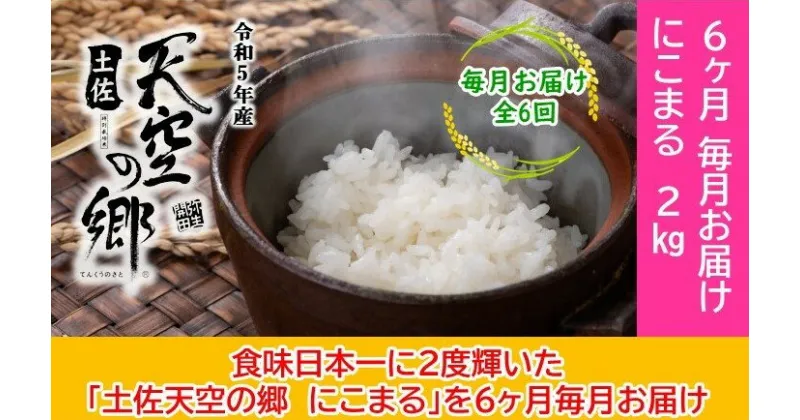 【ふるさと納税】2010年・2016年 お米日本一コンテスト inしずおか 特別最高金賞受賞土佐天空の郷　にこまる 2kg　毎月お届け全6回　定期便・ 精米