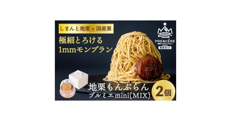 【ふるさと納税】【新栗予約】1mm極細！とろけるモンブラン「地栗もんぶらん プルミエmini(MIX)」×2個 　添加物不使用 しまんと地栗 国産栗 和栗 栗スイーツ 渋皮煮 贈りもの ギフト お取り寄せ ケーキ 高知 四万十 四万十ドラマ 御祝 洋菓子 熨斗 御年賀 お歳暮