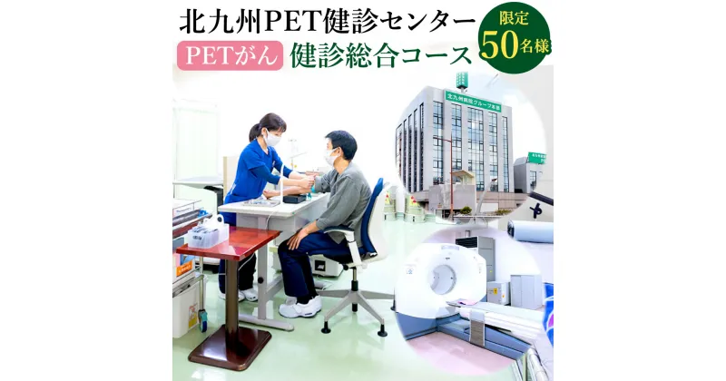 【ふるさと納税】北九州PET健診センター PETがん 健診総合コース【限定50名様】 1名様分 検査 がん 癌 PET検査 健康 病気 病院 福岡県 北九州市 チケット