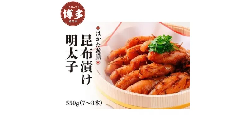 【ふるさと納税】はかた遊膳　昆布漬け明太子　550g（7～8本） | 福岡県 福岡市 福岡 九州 返礼品 支援 お取り寄せグルメ 取り寄せ グルメ 食品 お取り寄せ 明太子 めんたいこ めんたい 明太 ご飯のお供 ご飯のおとも ごはんのお供 緊急支援