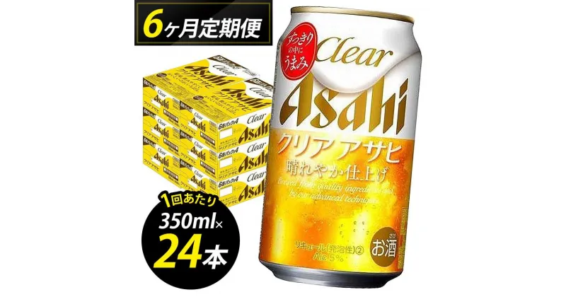 【ふるさと納税】【定期便6回】【博多工場産】アサヒビール　クリアアサヒ350ml 6缶パック×4 ケース入り | お酒 さけ 人気 おすすめ 送料無料 ギフト