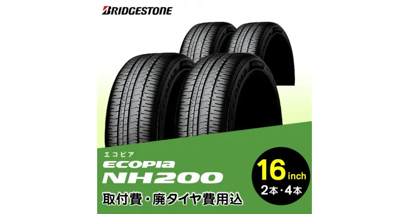 【ふるさと納税】ブリヂストンタイヤ 16インチ タイヤ幅 195 ～ 215 偏平率 50R ～ 65R ECOPIA NH200 リム径 取付費 廃タイヤ費用込 2本 or 4本 セダン クーペ ミニバン 国産車限定 タイヤ ブリヂストン お取り寄せ 福岡県 久留米市 送料無料