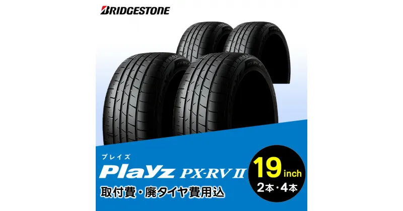 【ふるさと納税】ブリヂストンタイヤ 19インチ タイヤ幅 225 ～ 245 偏平率 40R ～ 45R PlayzPX-RV2 リム径 取付費 廃タイヤ費用込 2本 or 4本 ミニバン SUV 国産車限定 タイヤ ブリヂストン お取り寄せ 福岡県 久留米市 送料無料