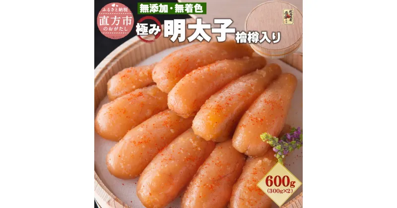 【ふるさと納税】無添加 極み無着色明太子 檜樽入り 600g (300g×2) 無着色 明太子 辛子明太子 めんたいこ たらこ 樽 国産 冷凍 福岡県 直方市 送料無料