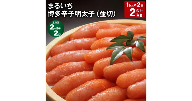 【ふるさと納税】【定期便】【2ヶ月毎2回】まるいち博多辛子明太子（並切） 計2kg（1kg×2回） めんたいこ 明太子 切子 ご飯のお供 おつまみ パック 冷凍 福岡県 筑後市 送料無料